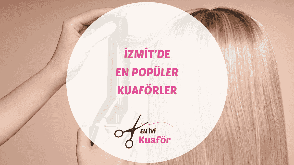 İzmit, Yahya Kaptan ve Kocaeli merkezdeki en iyi kadın ve erkek kuaförleri.