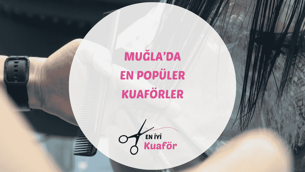 Muğla, Bodrum, Marmaris ve Fethiye'deki en iyi kadın ve erkek kuaförleri.