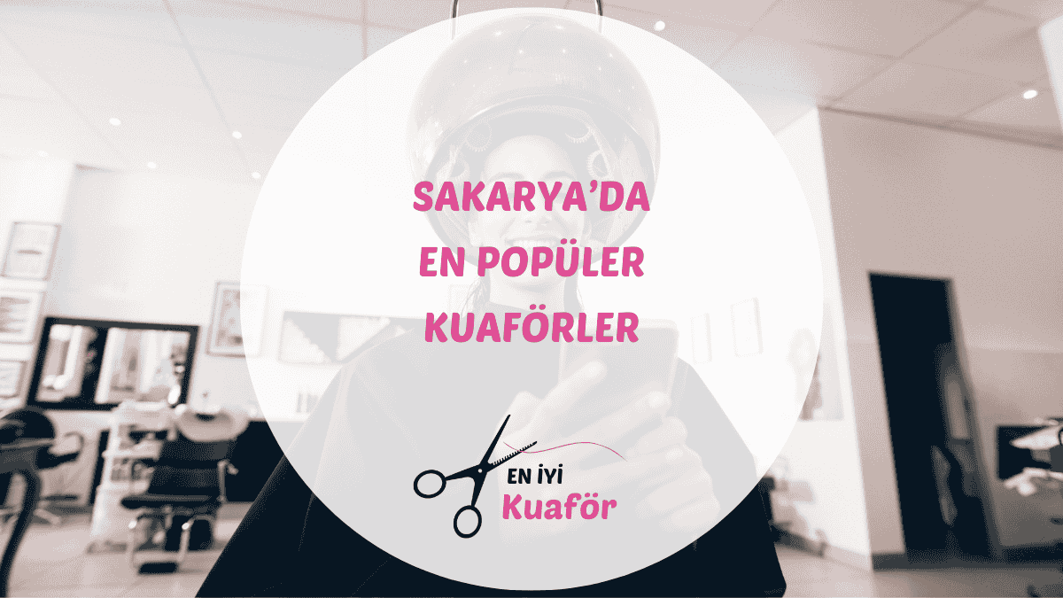 Sakarya, Serdivan ve Adapazarı'ndaki en iyi kadın ve erkek kuaförleri.